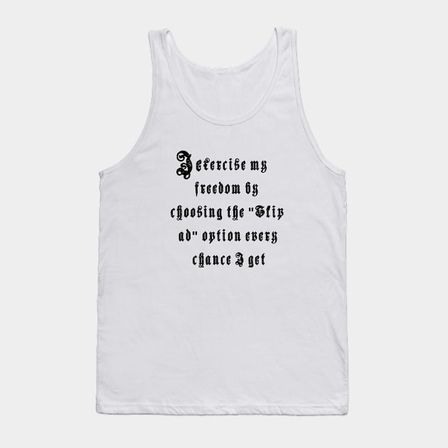 I exercise my freedom by choosing the "Skip ad" option every chance I get Tank Top by TJMERCH